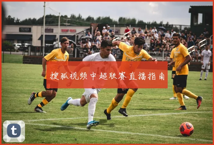 搜狐视频中超联赛直播指南