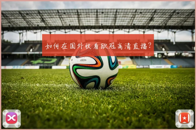 如何在国外收看欧冠高清直播？